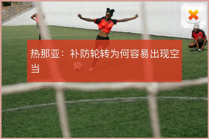 热那亚:补防轮转为何容易出现空当