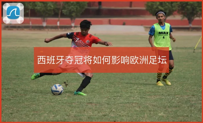 西班牙夺冠将如何影响欧洲足坛
