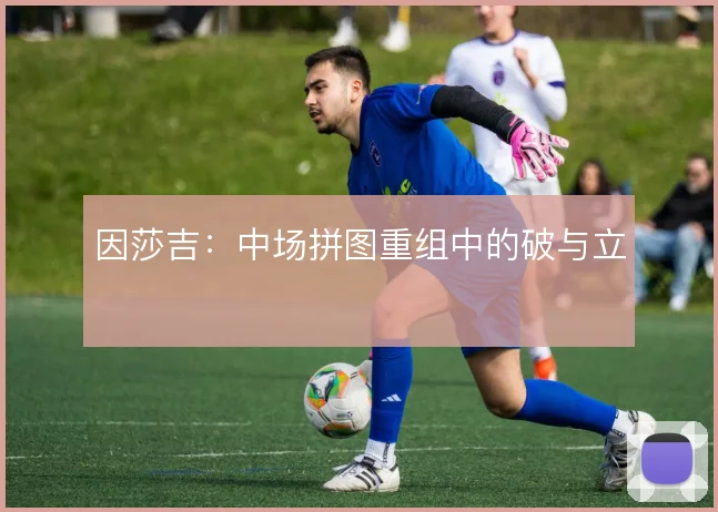 因莎吉：中场拼图重组中的破与立