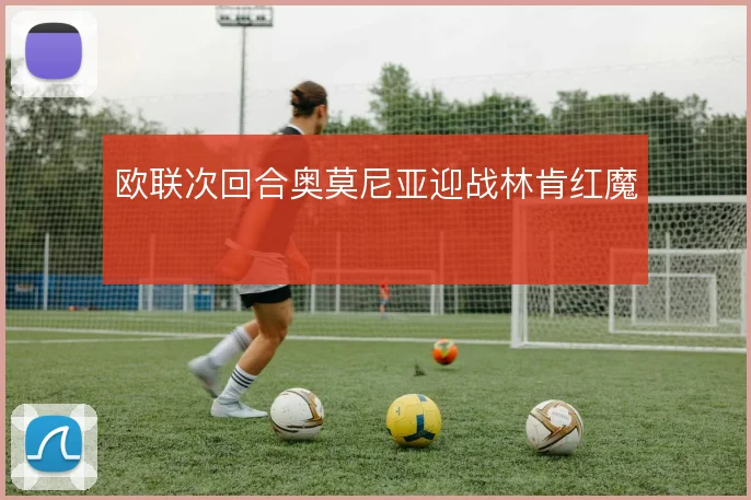 欧联次回合奥莫尼亚迎战林肯红魔