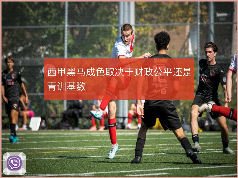 西甲黑马成色取决于财政公平还是青训基数