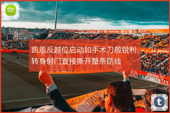 凯恩反越位启动如手术刀般锐利,转身射门直接撕开整条防线
