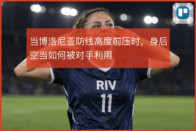 当博洛尼亚防线高度前压时，身后空当如何被对手利用