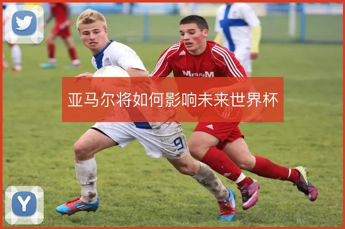 亚马尔将如何影响未来世界杯