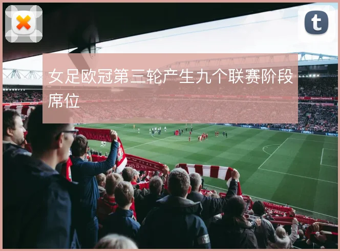 女足欧冠第三轮产生九个联赛阶段席位