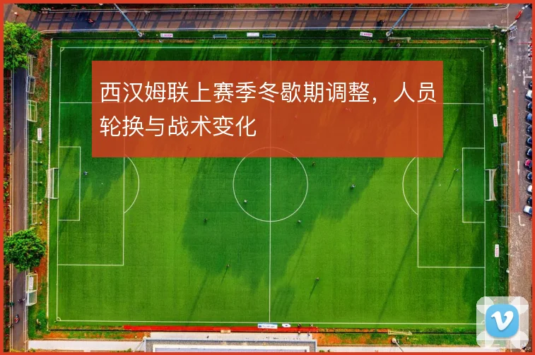 西汉姆联上赛季冬歇期调整,人员轮换与战术变化